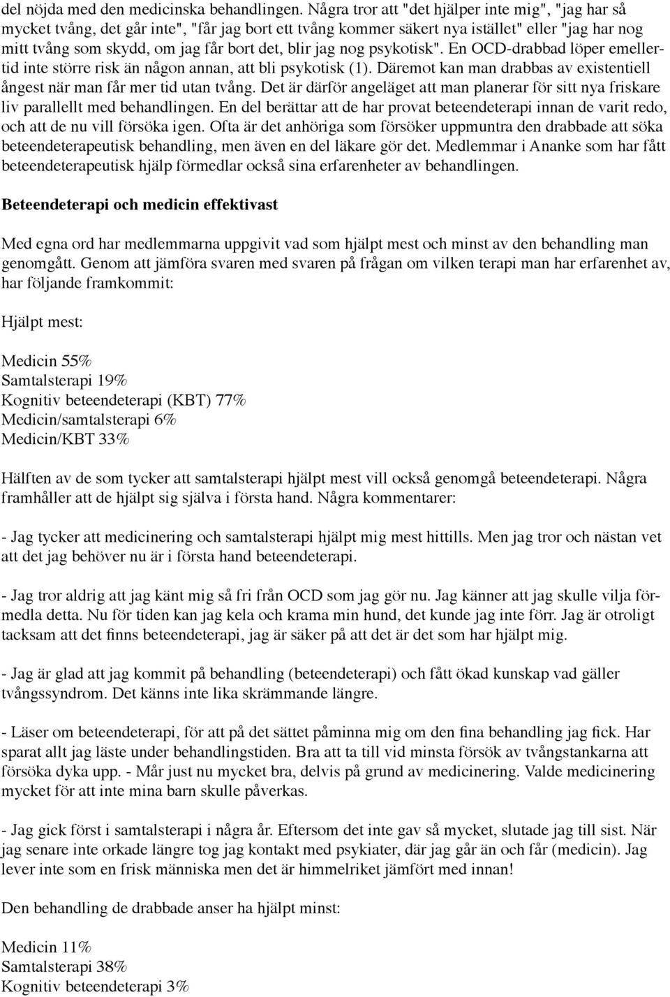 jag nog psykotisk". En OCD-drabbad löper emellertid inte större risk än någon annan, att bli psykotisk (1). Däremot kan man drabbas av existentiell ångest när man får mer tid utan tvång.