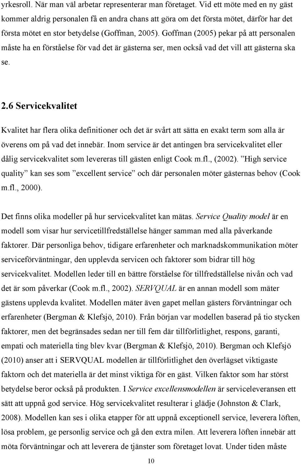 Goffman (2005) pekar på att personalen måste ha en förståelse för vad det är gästerna ser, men också vad det vill att gästerna ska se. 2.