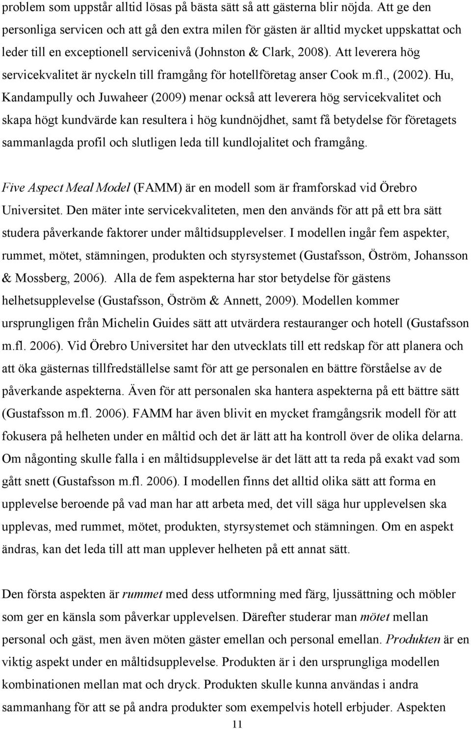 Att leverera hög servicekvalitet är nyckeln till framgång för hotellföretag anser Cook m.fl., (2002).