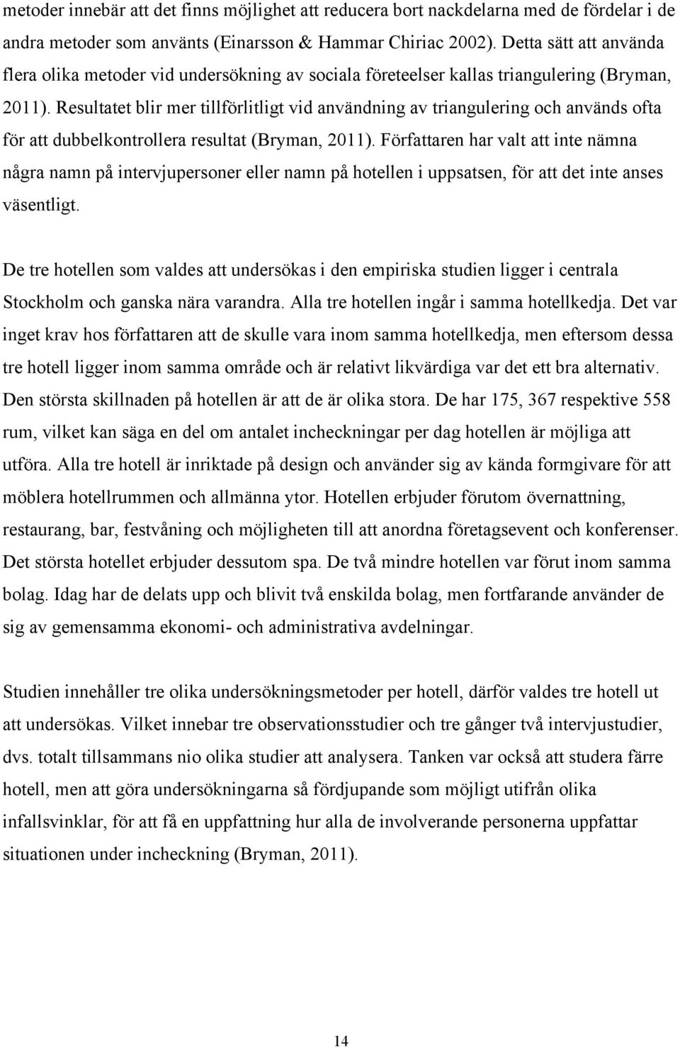 Resultatet blir mer tillförlitligt vid användning av triangulering och används ofta för att dubbelkontrollera resultat (Bryman, 2011).