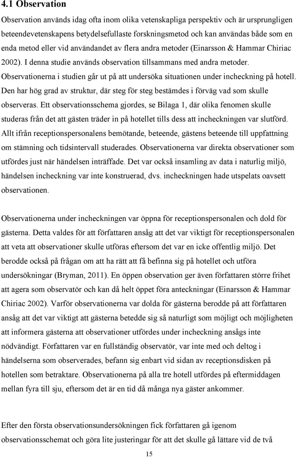 Observationerna i studien går ut på att undersöka situationen under incheckning på hotell. Den har hög grad av struktur, där steg för steg bestämdes i förväg vad som skulle observeras.