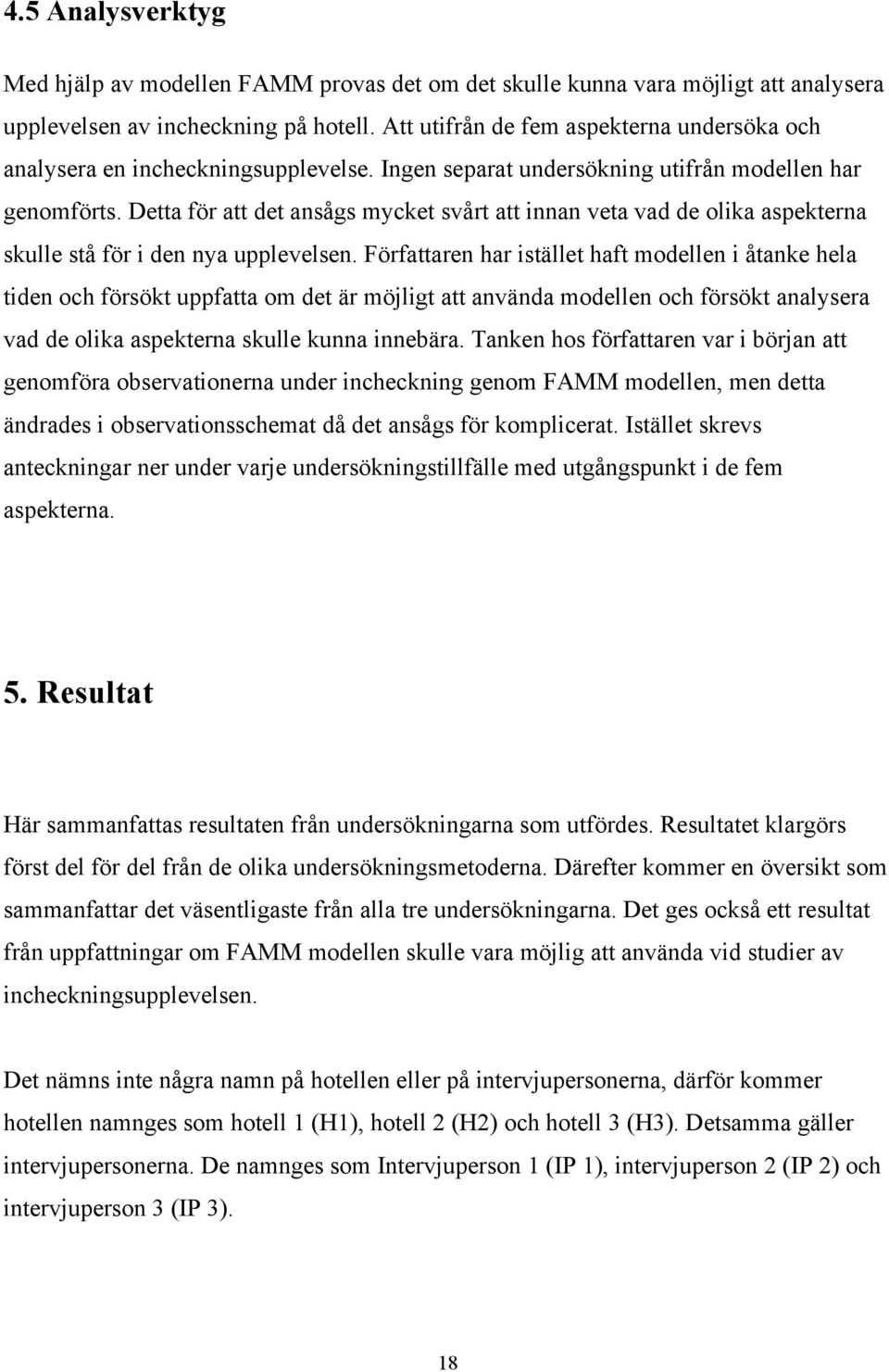 Detta för att det ansågs mycket svårt att innan veta vad de olika aspekterna skulle stå för i den nya upplevelsen.