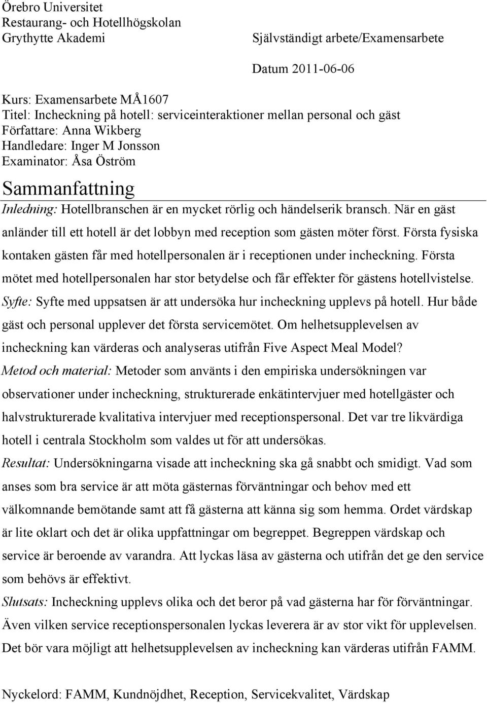 När en gäst anländer till ett hotell är det lobbyn med reception som gästen möter först. Första fysiska kontaken gästen får med hotellpersonalen är i receptionen under incheckning.