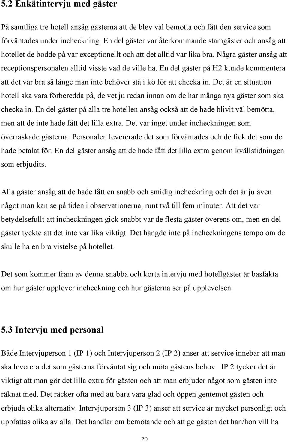 Några gäster ansåg att receptionspersonalen alltid visste vad de ville ha. En del gäster på H2 kunde kommentera att det var bra så länge man inte behöver stå i kö för att checka in.