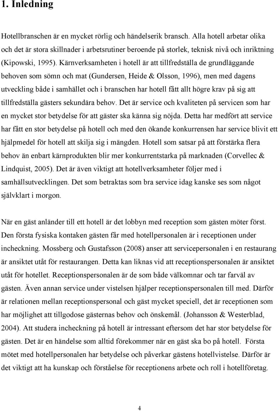Kärnverksamheten i hotell är att tillfredställa de grundläggande behoven som sömn och mat (Gundersen, Heide & Olsson, 1996), men med dagens utveckling både i samhället och i branschen har hotell fått