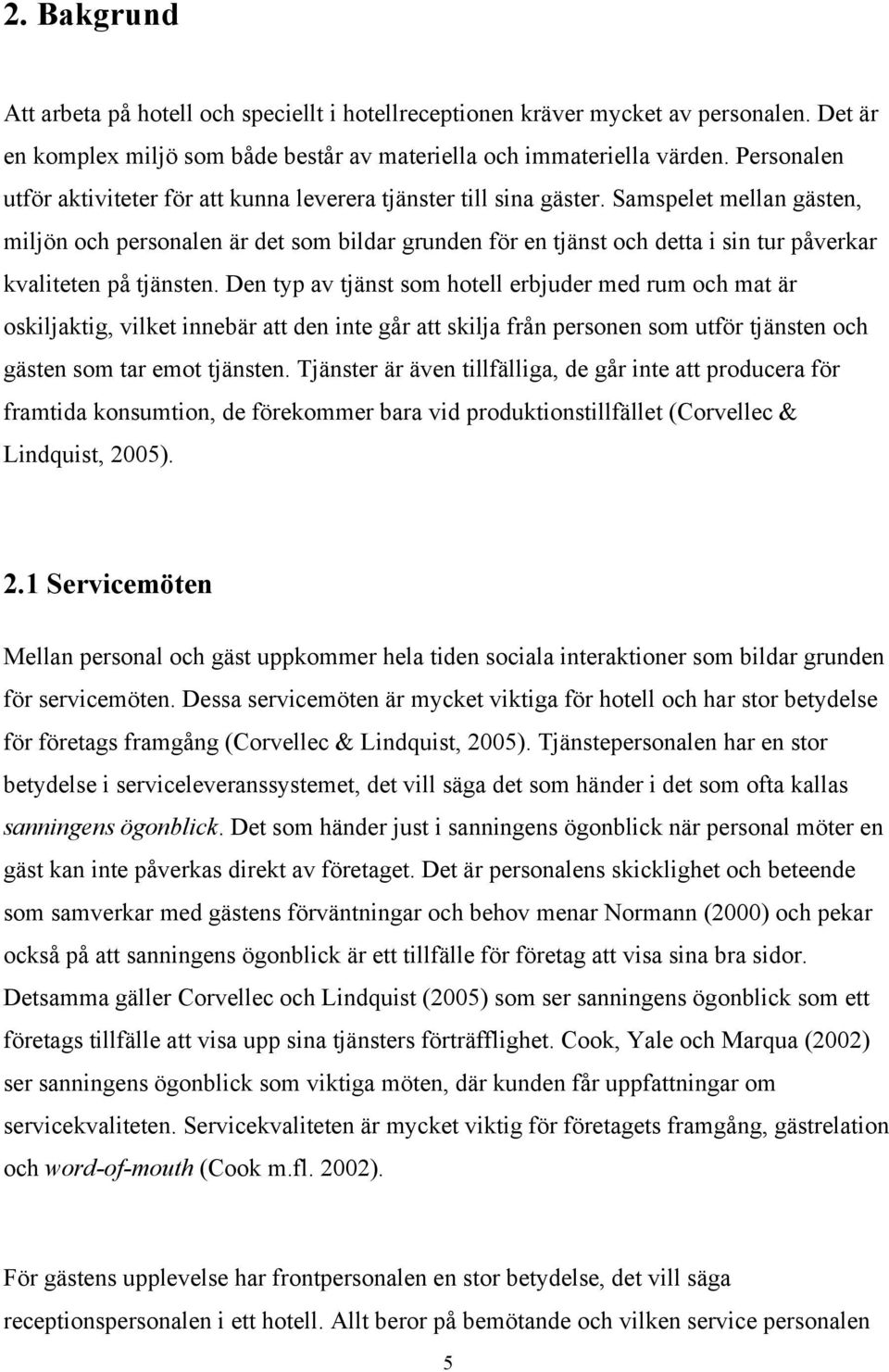 Samspelet mellan gästen, miljön och personalen är det som bildar grunden för en tjänst och detta i sin tur påverkar kvaliteten på tjänsten.
