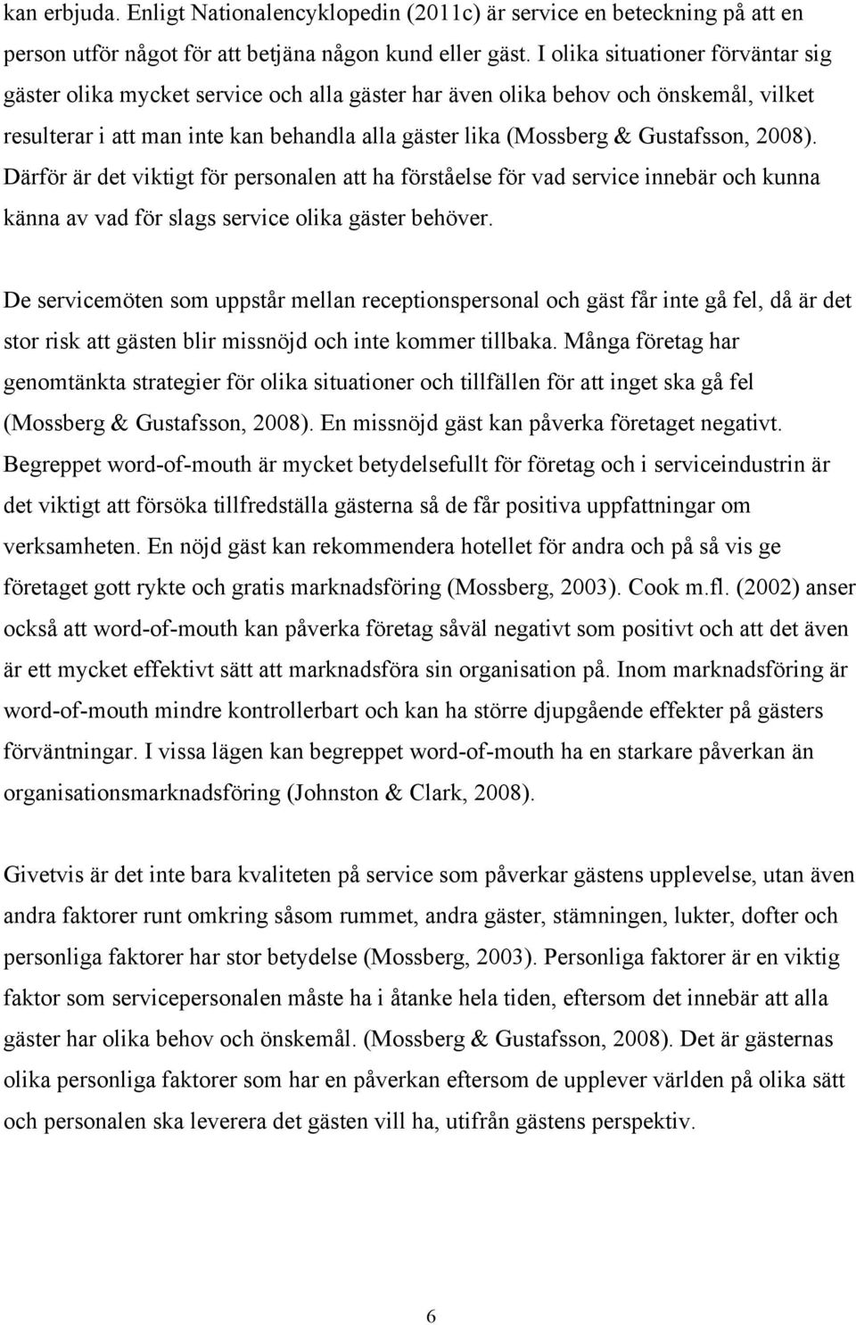 2008). Därför är det viktigt för personalen att ha förståelse för vad service innebär och kunna känna av vad för slags service olika gäster behöver.