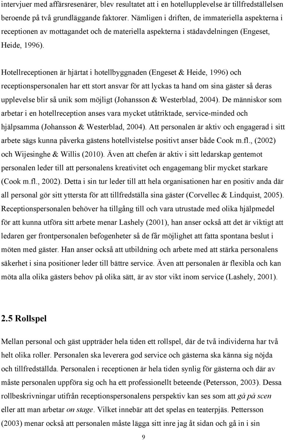 Hotellreceptionen är hjärtat i hotellbyggnaden (Engeset & Heide, 1996) och receptionspersonalen har ett stort ansvar för att lyckas ta hand om sina gäster så deras upplevelse blir så unik som möjligt