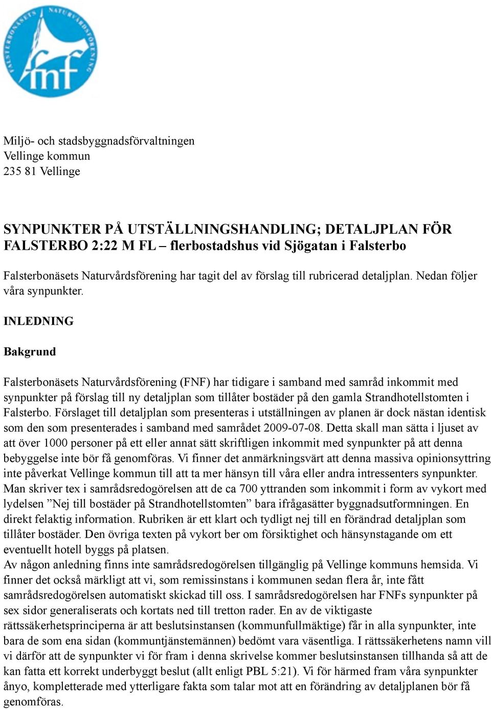 INLEDNING Bakgrund Falsterbonäsets Naturvårdsförening (FNF) har tidigare i samband med samråd inkommit med synpunkter på förslag till ny detaljplan som tillåter bostäder på den gamla