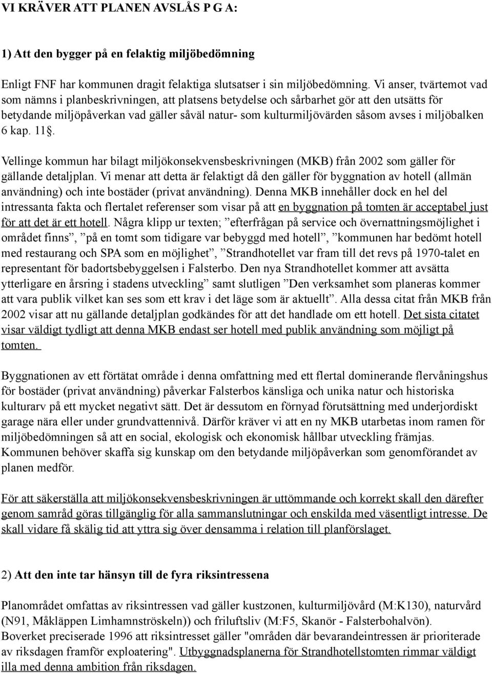 miljöbalken 6 kap. 11. Vellinge kommun har bilagt miljökonsekvensbeskrivningen (MKB) från 2002 som gäller för gällande detaljplan.