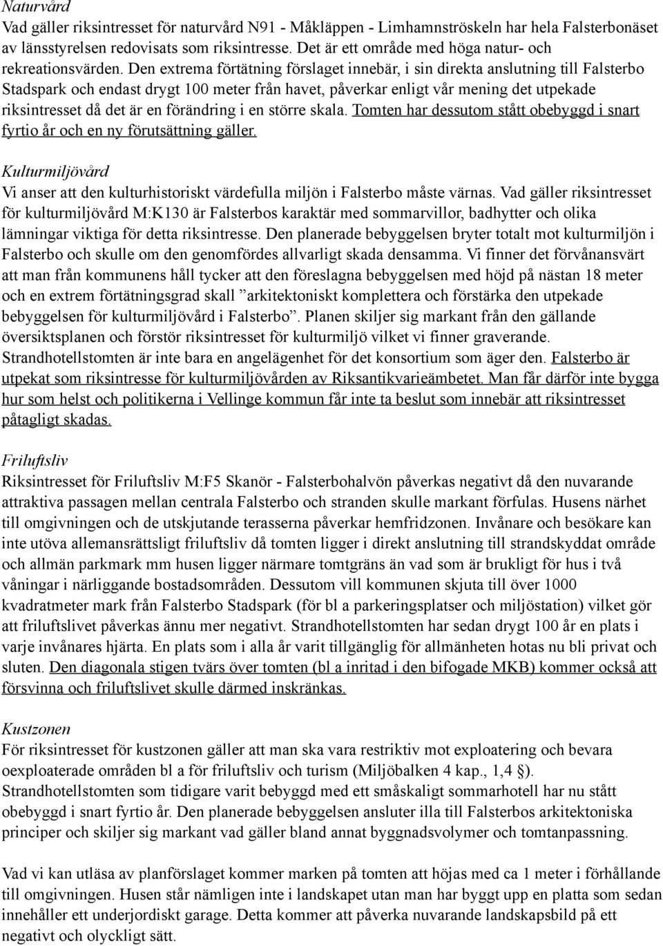 Den extrema förtätning förslaget innebär, i sin direkta anslutning till Falsterbo Stadspark och endast drygt 100 meter från havet, påverkar enligt vår mening det utpekade riksintresset då det är en