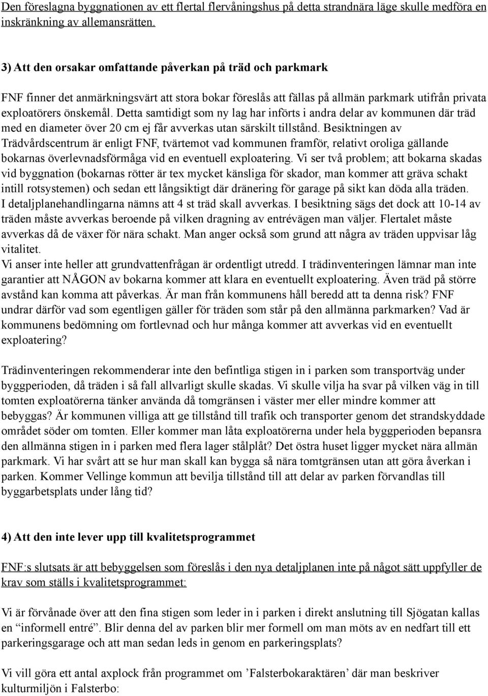 Detta samtidigt som ny lag har införts i andra delar av kommunen där träd med en diameter över 20 cm ej får avverkas utan särskilt tillstånd.