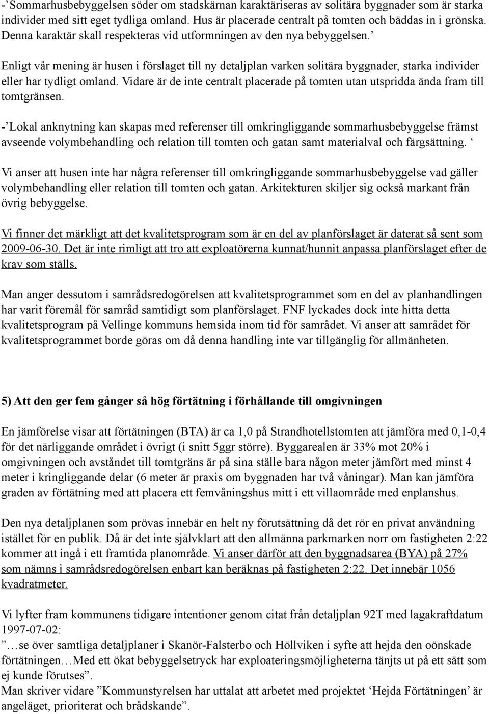 Enligt vår mening är husen i förslaget till ny detaljplan varken solitära byggnader, starka individer eller har tydligt omland.