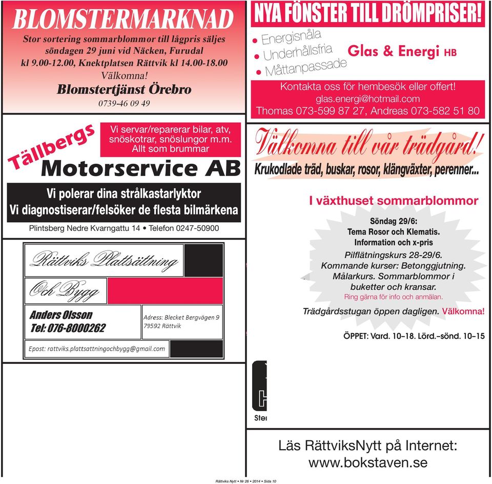 Energisnåla Underhållsfria Måttanpassade Glas & Energi HB Kontakta oss för hembesök eller offert! glas.energi@hotmail.com Thomas 073-599 87 27, Andreas 073-582 51 80 Välkomna till vår trädgård!
