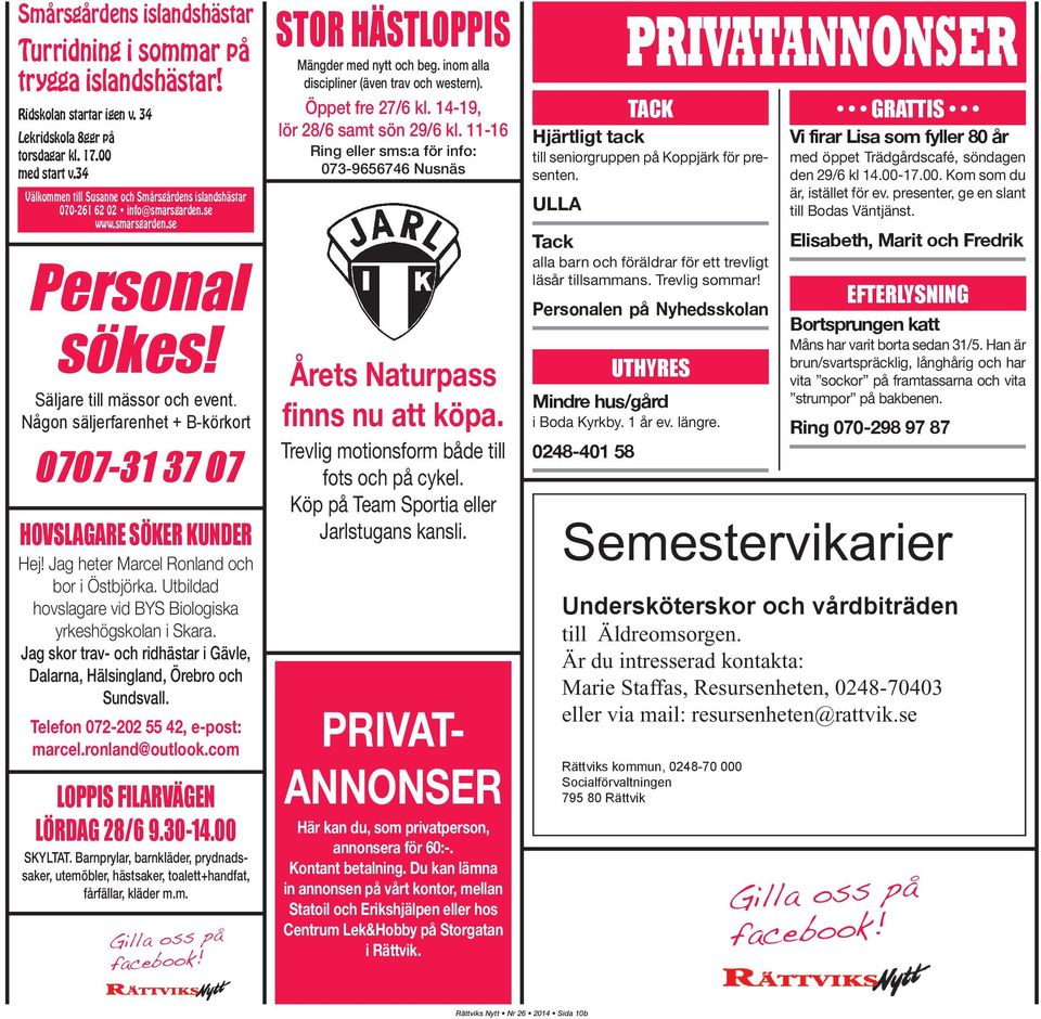 Någon säljerfarenhet + B-körkort 0707-31 37 07 HOVSlAGARe SÖkeR kunder Hej! Jag heter Marcel Ronland och bor i Östbjörka. Utbildad hovslagare vid BYS Biologiska yrkeshögskolan i Skara.
