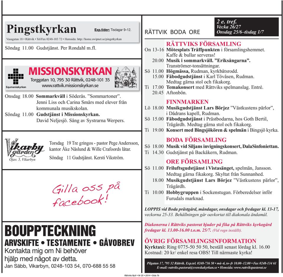 5, Vikarbyn MISSIONSKYRKAN Torggatan 10, 795 30 Rättvik, 0248-101 35 www.rattvik.missionskyrkan.se Torsdag 19 Tre gringos - pastor Pege Andersson, kantor Åke Näslund & Wille Crafoords låtar.