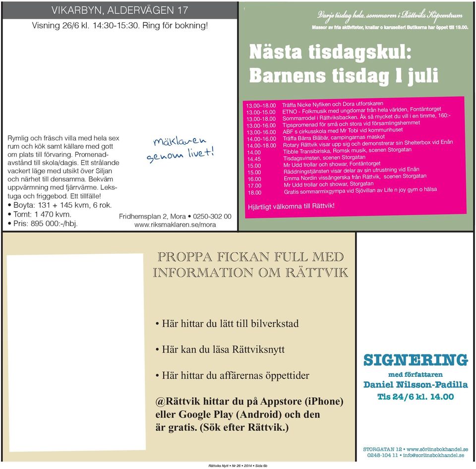 Boyta: 131 + 145 kvm, 6 rok. Tomt: 1 470 kvm. Pris: 895 000:-/hbj. Mäklaren genom livet! Fridhemsplan 2, Mora 0250-302 00 www.riksmaklaren.