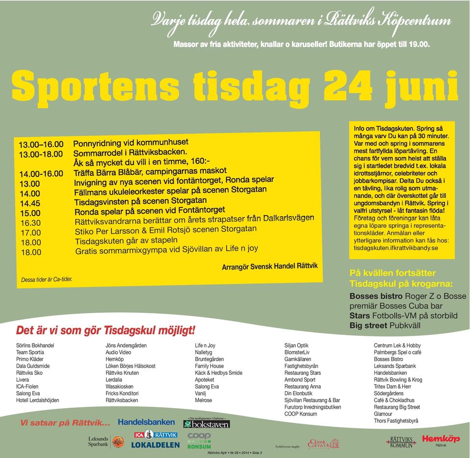 00 Fällmans ukuleleorkester spelar på scenen Storgatan 14.45 Tisdagsvinsten på scenen Storgatan 15.00 Ronda spelar på scenen vid Fontäntorget 16.