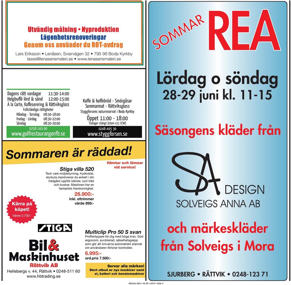 se Dagens rätt vardagar 11:30-14:00 Helgbuffé lörd & sönd 12:00-15:00 À la Carte, Kaff eserering & Rättviksglass Fullständiga rättigheter Måndag - Torsdag 08:30-18:00 Fredag - Lördag 08:30-22:00