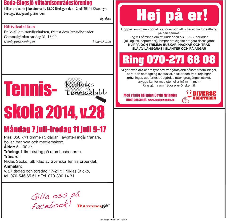 28 Måndag 7 juli-fredag 11 juli 9-17 Pris: 350 kr/1 timme i 5 dagar. I avgiften ingår tränare, bollar, banhyra och medlemskort. Ålder: 5 100 år. Träning: 1 timme/dag på utomhusbanorna.
