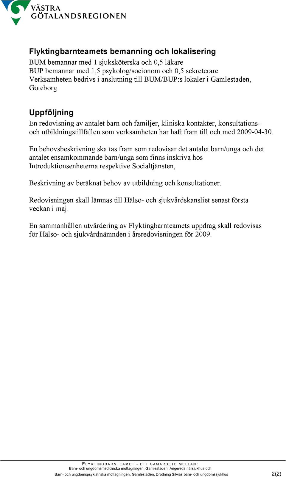 Uppföljning En redovisning av antalet barn och familjer, kliniska kontakter, konsultationsoch utbildningstillfällen som verksamheten har haft fram till och med 2009-04-30.