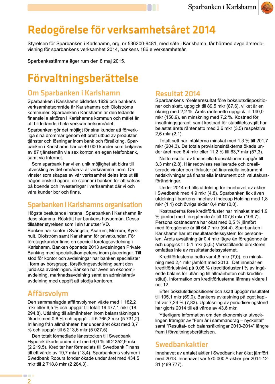 Förvaltningsberättelse Om Sparbanken i Karlshamn Sparbanken i Karlshamn bildades 1829 och bankens verksamhetsområde är Karlshamns och Olofströms kommuner.