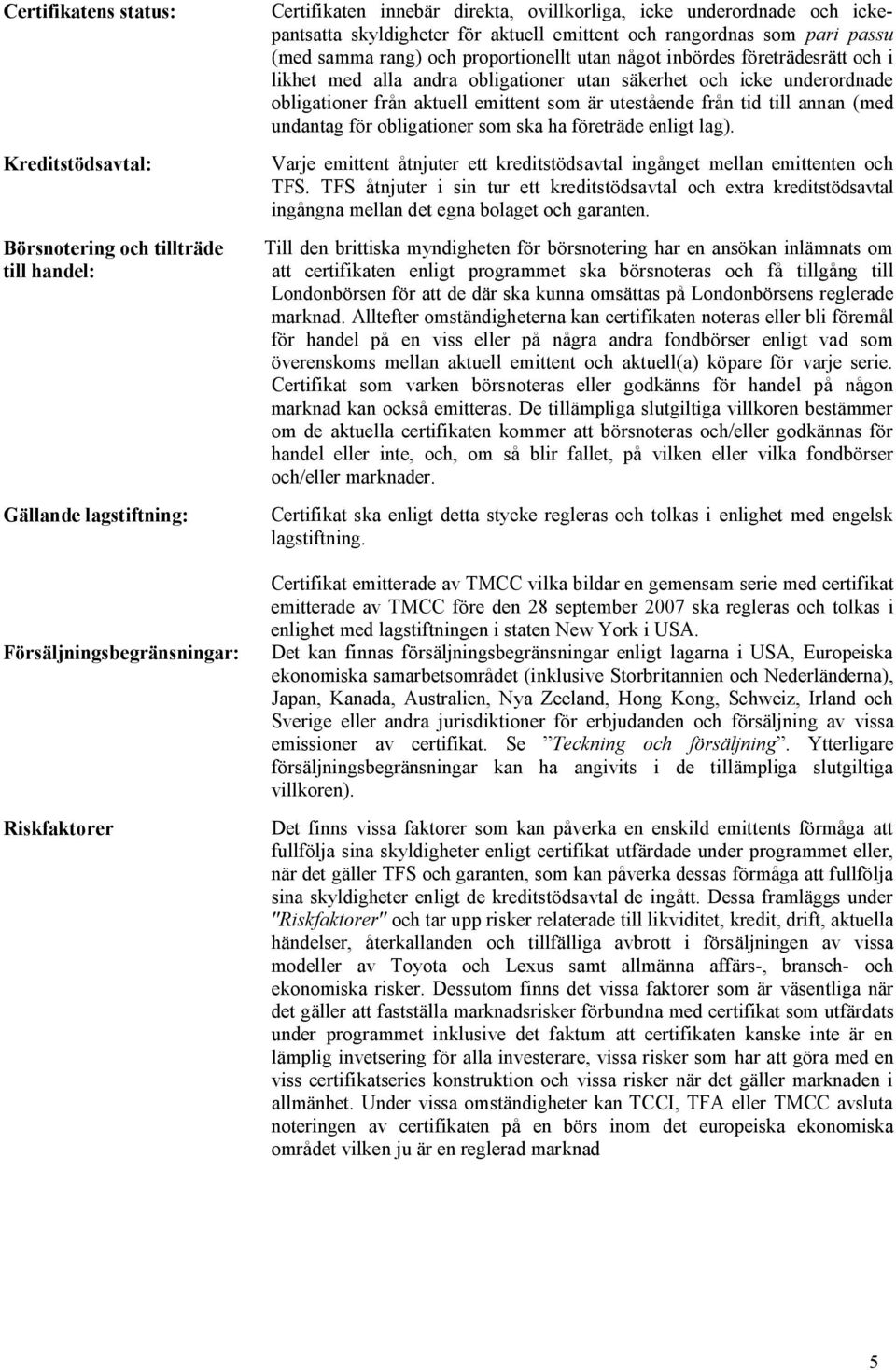 obligationer utan säkerhet och icke underordnade obligationer från aktuell emittent som är utestående från tid till annan (med undantag för obligationer som ska ha företräde enligt lag).