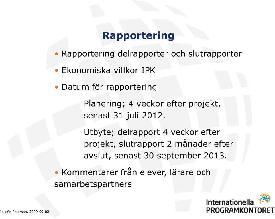 Utbyte; delrapport 4 veckor efter projekt, slutrapport 2 månader efter avslut, senast