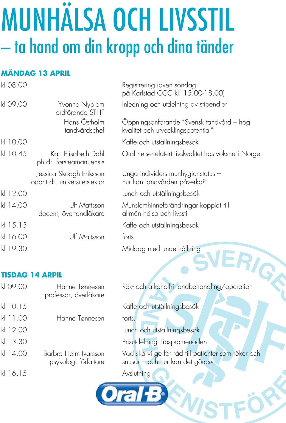 00 Kaffe och utställningsbesök kl 10.45 Kari Elisabeth Dahl Oral helse-relatert livskvalitet hos voksne i Norge ph.dr, førsteamanuensis Jessica Skoogh Eriksson Unga individers munhygienstatus odont.