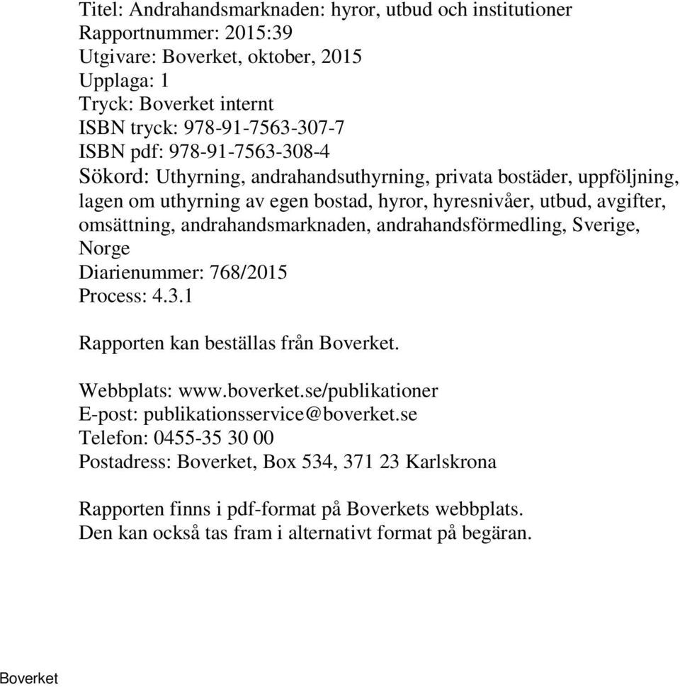 andrahandsmarknaden, andrahandsförmedling, Sverige, Norge Diarienummer: 768/2015 Process: 4.3.1 Rapporten kan beställas från. Webbplats: www.boverket.