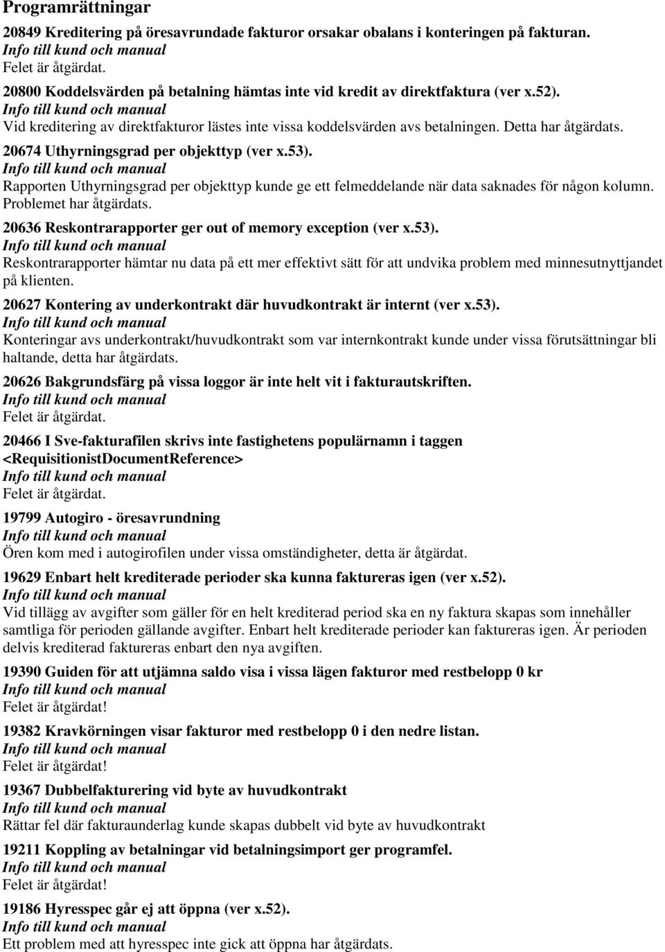 Rapporten Uthyrningsgrad per objekttyp kunde ge ett felmeddelande när data saknades för någon kolumn. Problemet har åtgärdats. 20636 Reskontrarapporter ger out of memory exception (ver x.53).