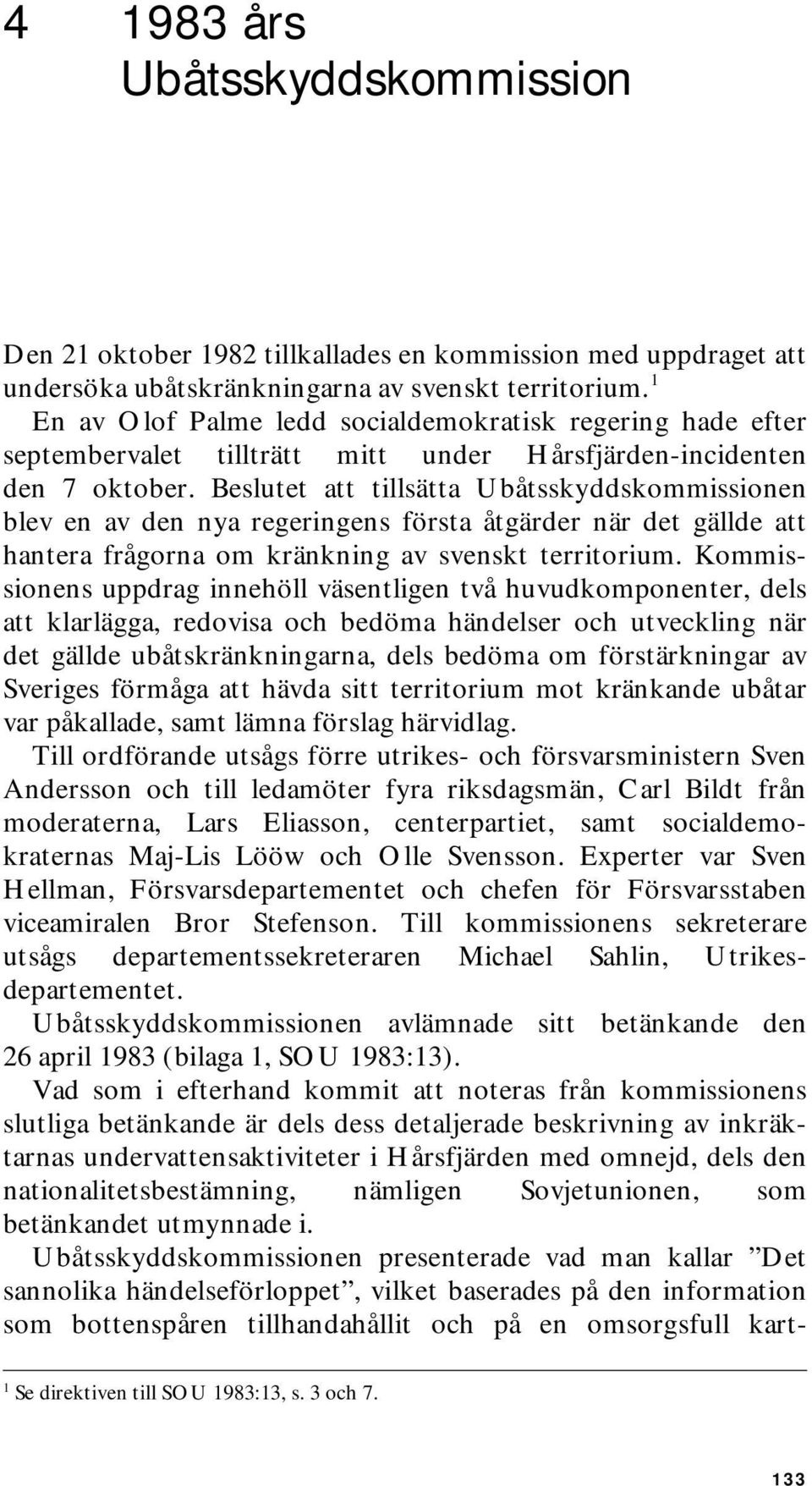 Beslutet att tillsätta Ubåtsskyddskommissionen blev en av den nya regeringens första åtgärder när det gällde att hantera frågorna om kränkning av svenskt territorium.