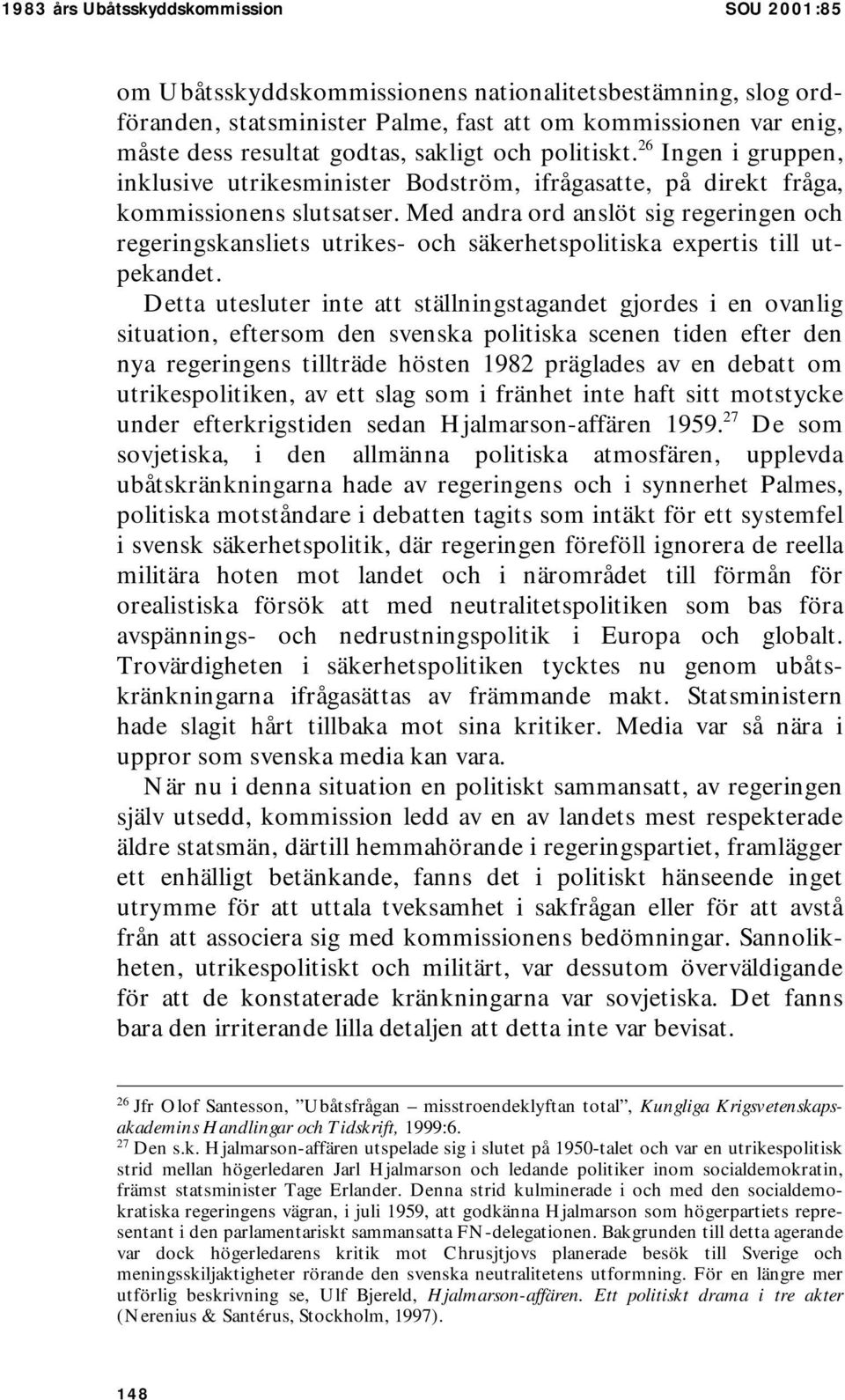 Med andra ord anslöt sig regeringen och regeringskansliets utrikes- och säkerhetspolitiska expertis till utpekandet.