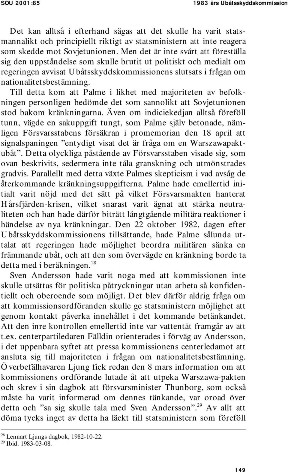 Men det är inte svårt att föreställa sig den uppståndelse som skulle brutit ut politiskt och medialt om regeringen avvisat Ubåtsskyddskommissionens slutsats i frågan om nationalitetsbestämning.
