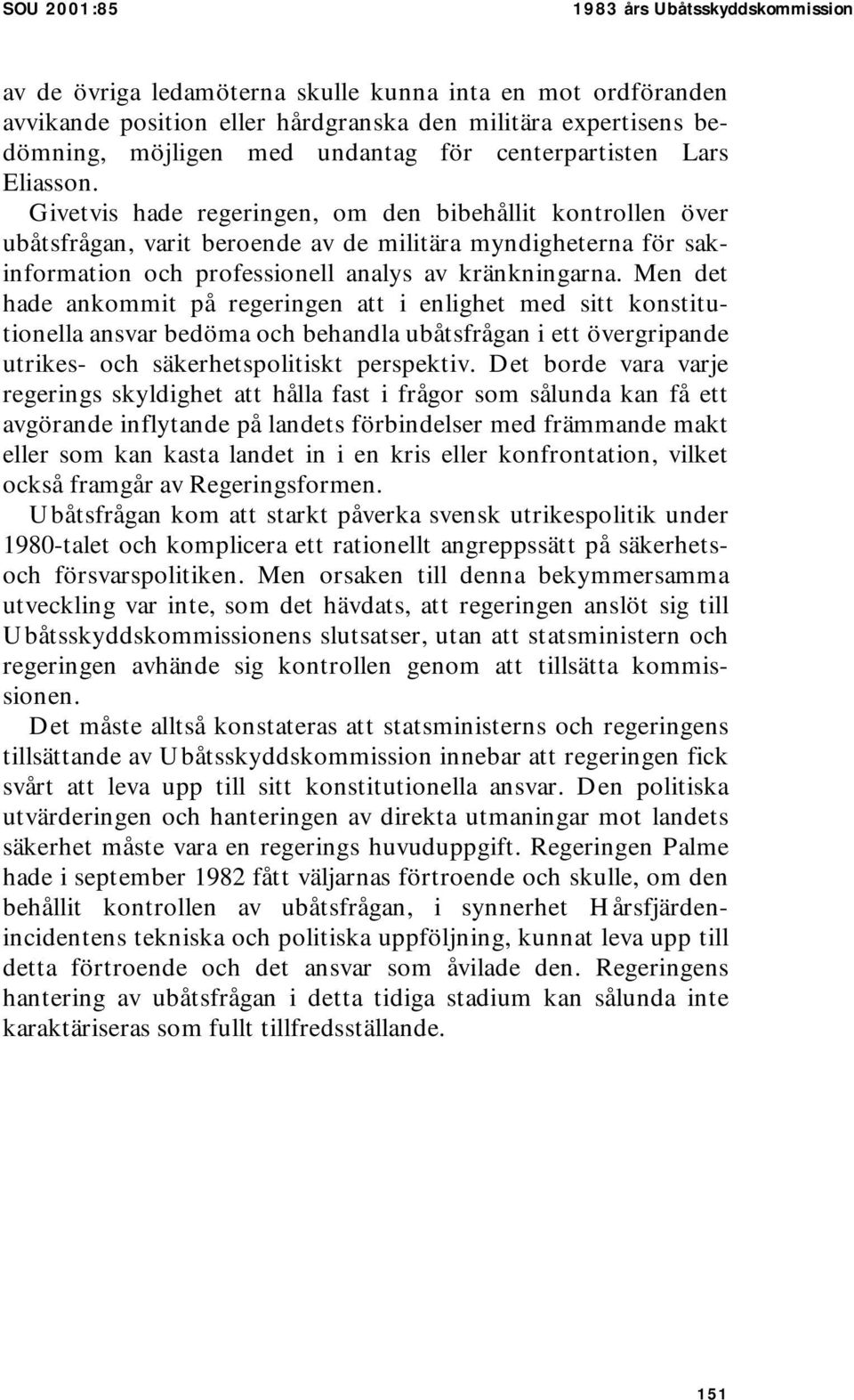 Givetvis hade regeringen, om den bibehållit kontrollen över ubåtsfrågan, varit beroende av de militära myndigheterna för sakinformation och professionell analys av kränkningarna.