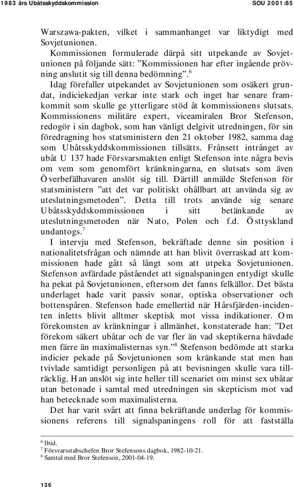6 Idag förefaller utpekandet av Sovjetunionen som osäkert grundat, indiciekedjan verkar inte stark och inget har senare framkommit som skulle ge ytterligare stöd åt kommissionens slutsats.