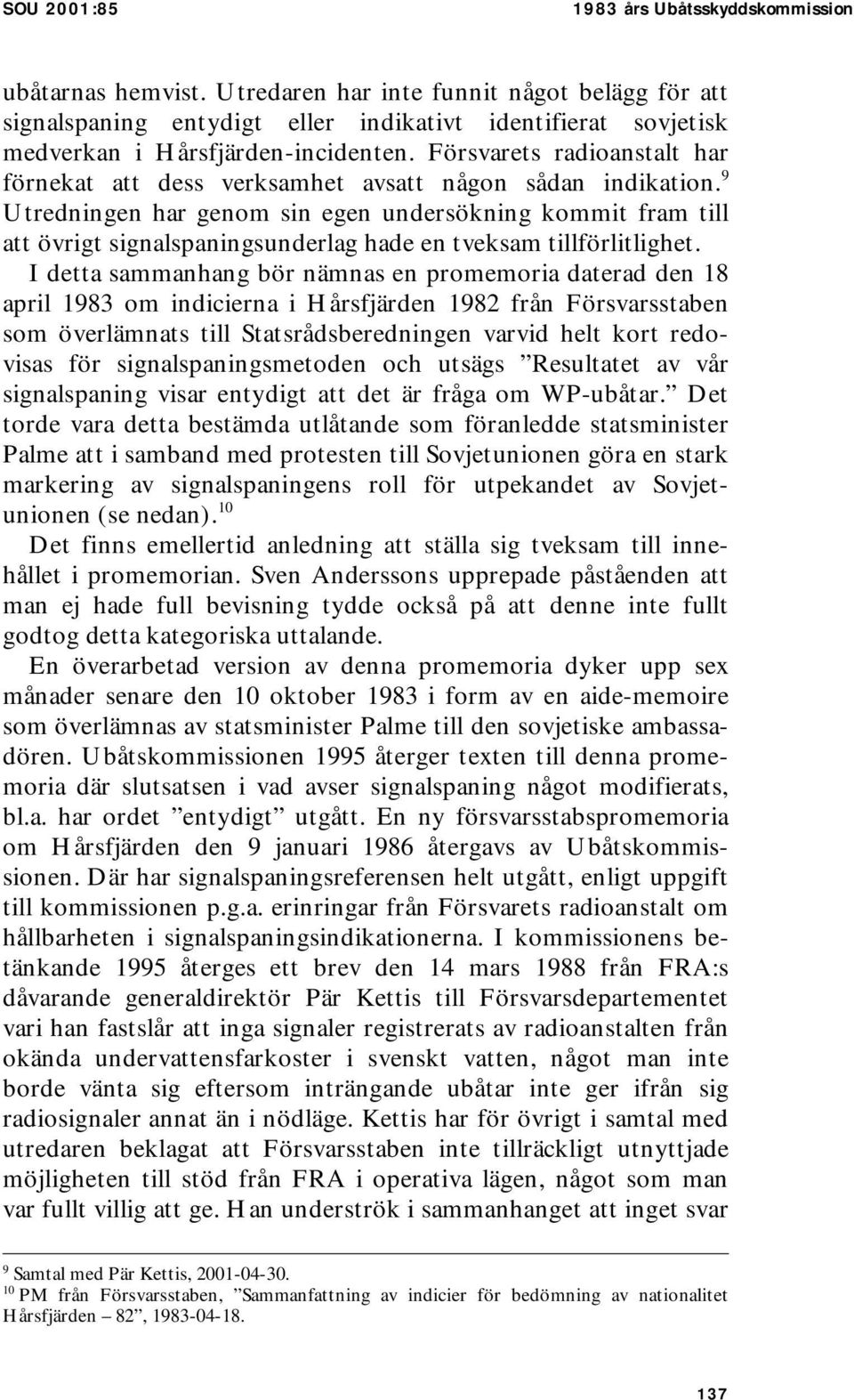 Försvarets radioanstalt har förnekat att dess verksamhet avsatt någon sådan indikation.