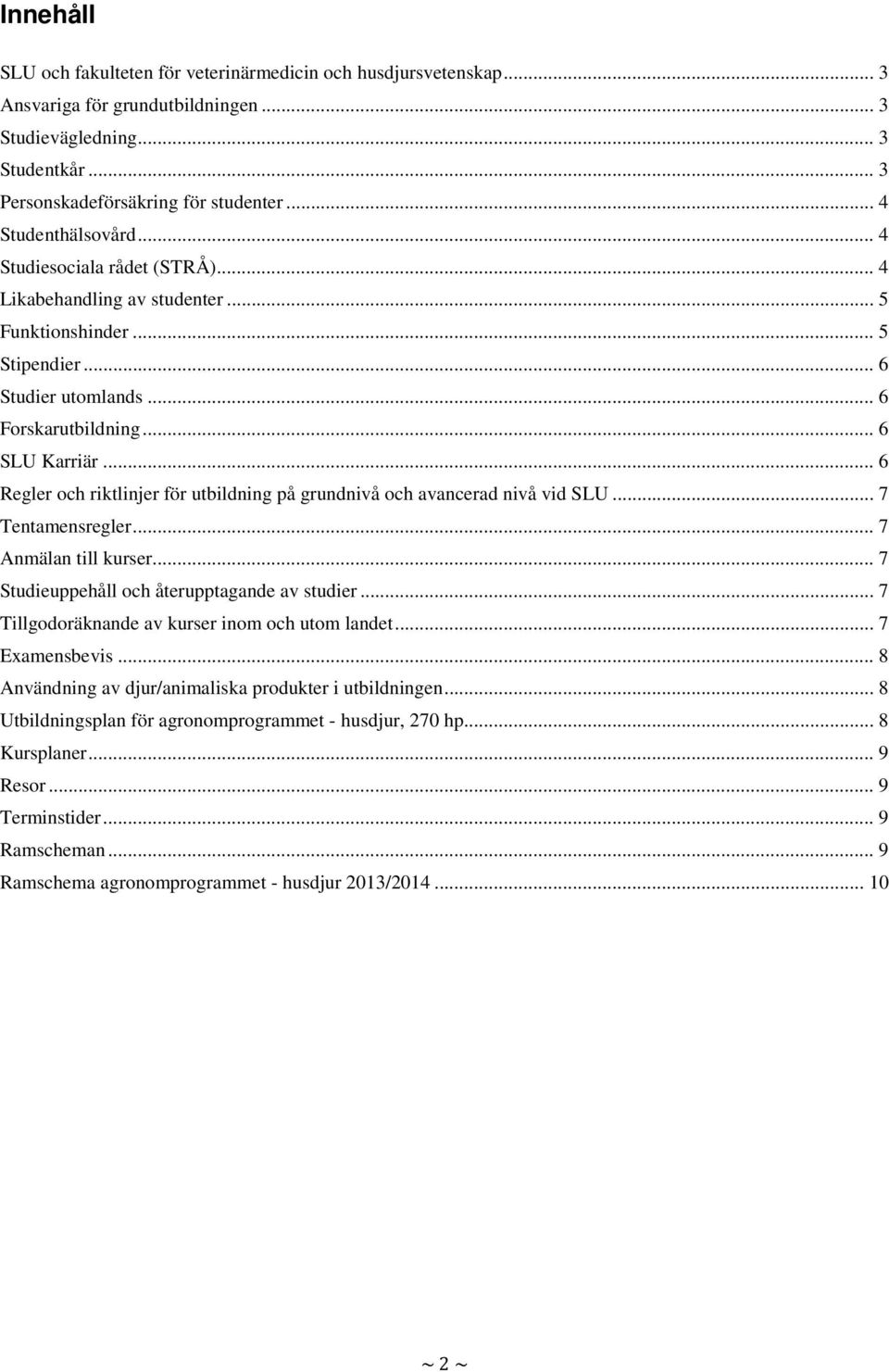 .. 6 Regler och riktlinjer för utbildning på grundnivå och avancerad nivå vid SLU... 7 Tentamensregler... 7 Anmälan till kurser... 7 Studieuppehåll och återupptagande av studier.