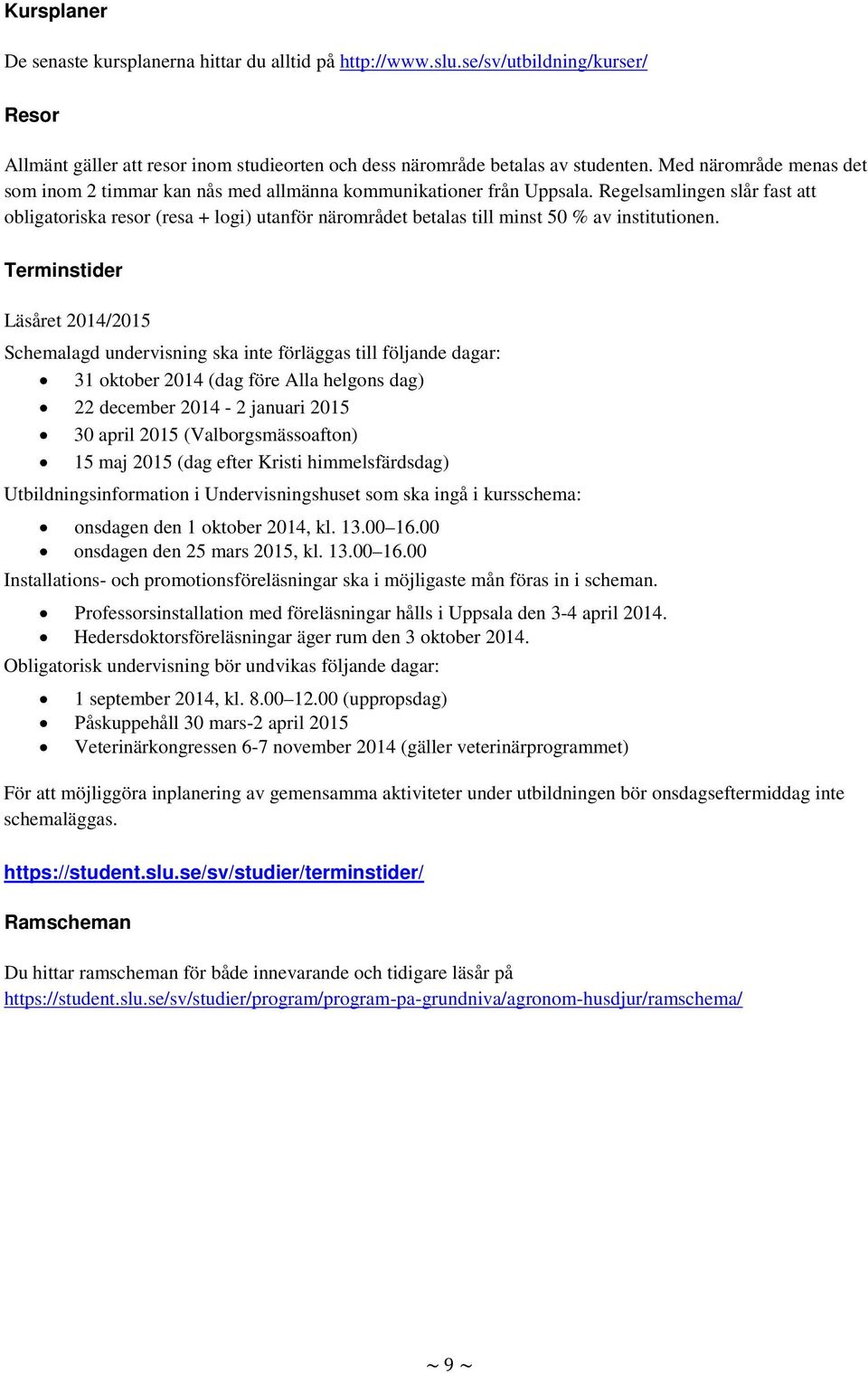 Regelsamlingen slår fast att obligatoriska resor (resa + logi) utanför närområdet betalas till minst 50 % av institutionen.