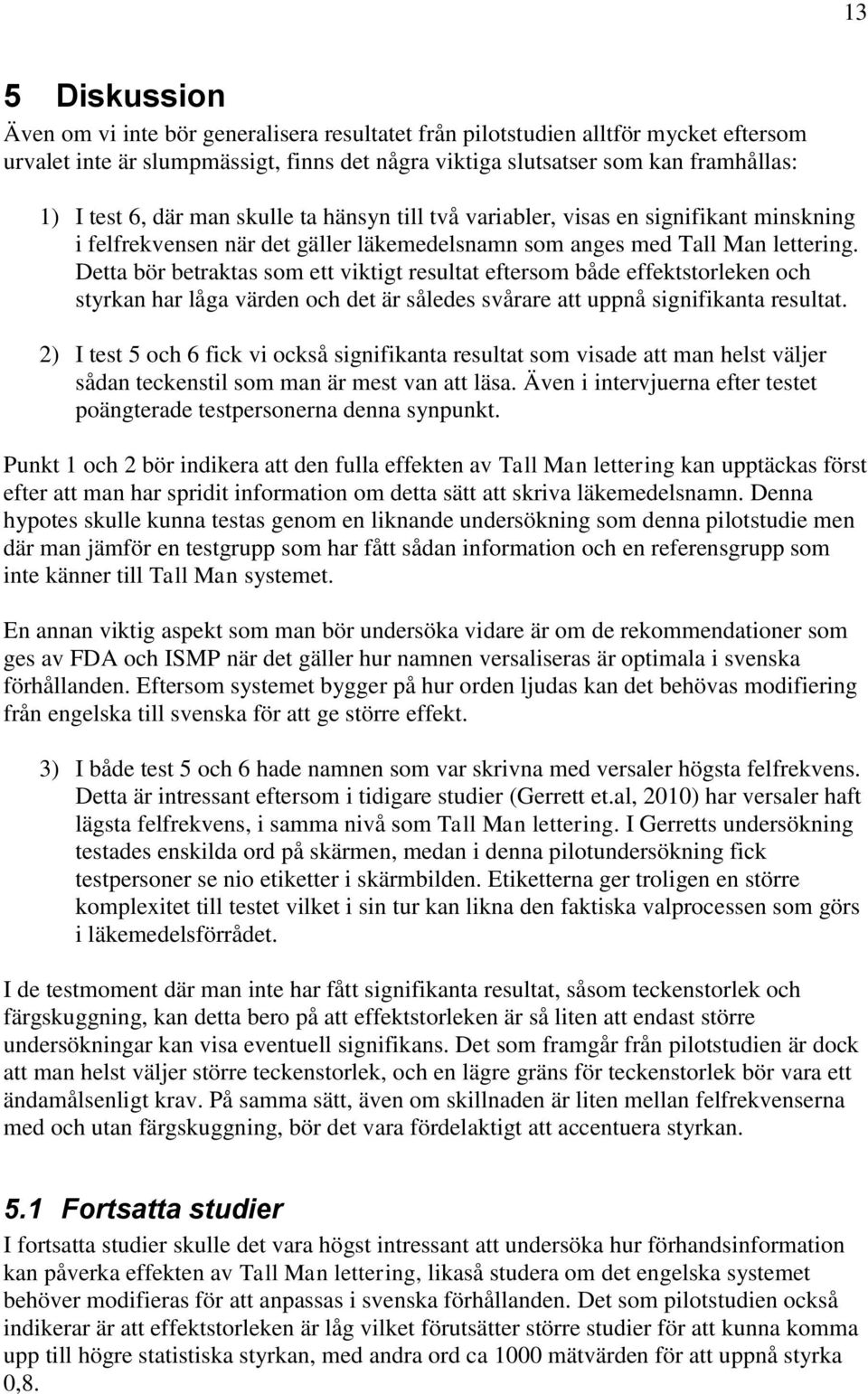 Detta bör betraktas som ett viktigt resultat eftersom både effektstorleken och styrkan har låga värden och det är således svårare att uppnå signifikanta resultat.