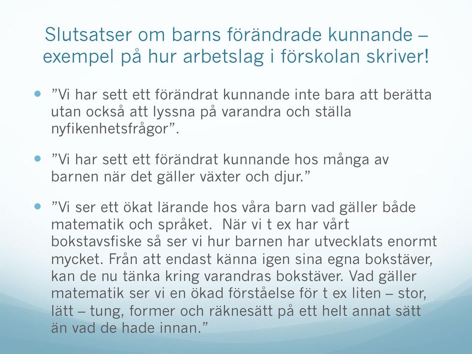 Vi har sett ett förändrat kunnande hos många av barnen när det gäller växter och djur. Vi ser ett ökat lärande hos våra barn vad gäller både matematik och språket.