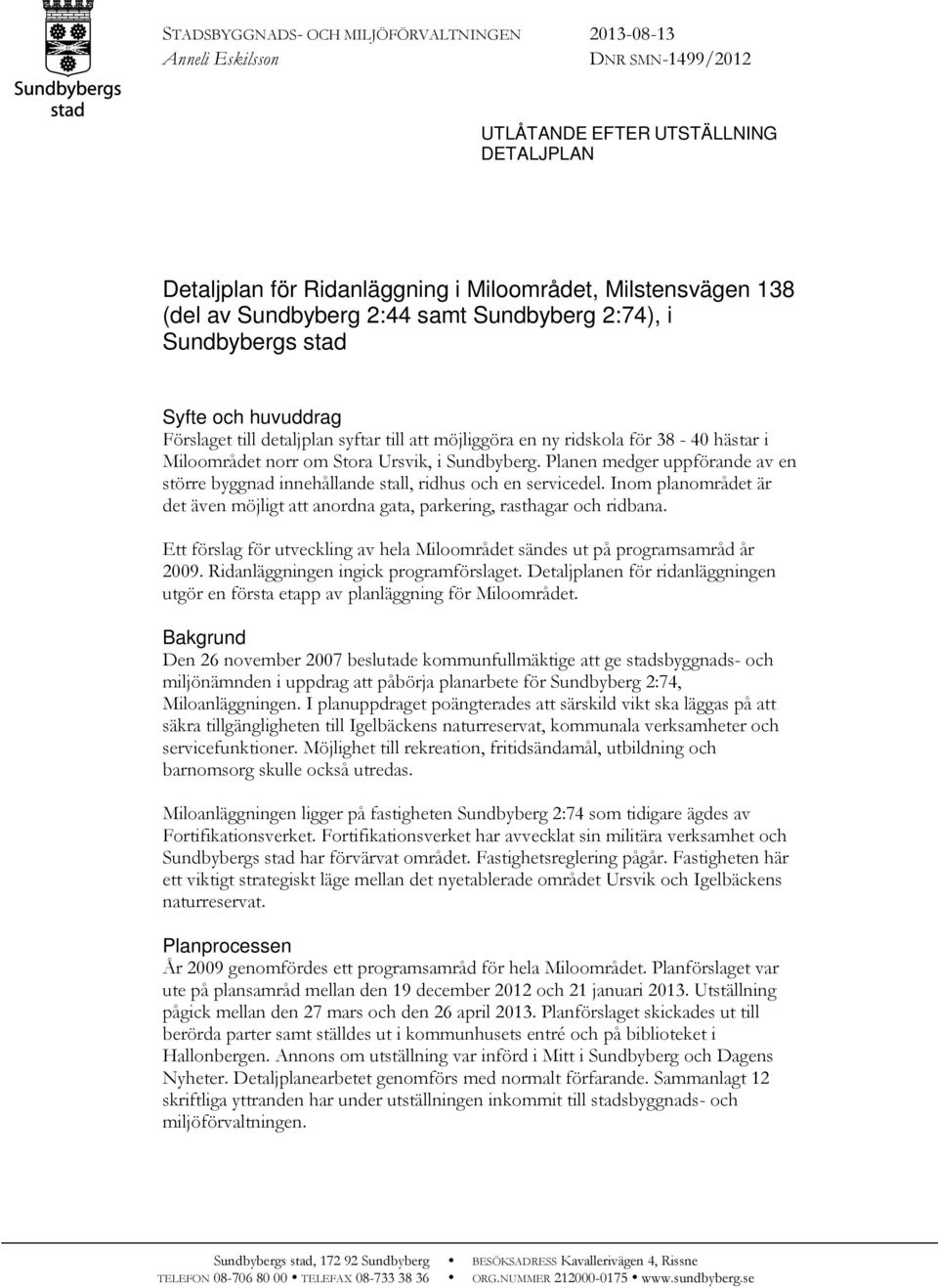 i Sundbyberg. Planen medger uppförande av en större byggnad innehållande stall, ridhus och en servicedel. Inom planområdet är det även möjligt att anordna gata, parkering, rasthagar och ridbana.