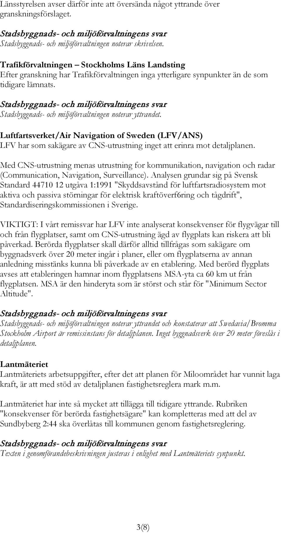 Luftfartsverket/Air Navigation of Sweden (LFV/ANS) LFV har som sakägare av CNS-utrustning inget att erinra mot detaljplanen.
