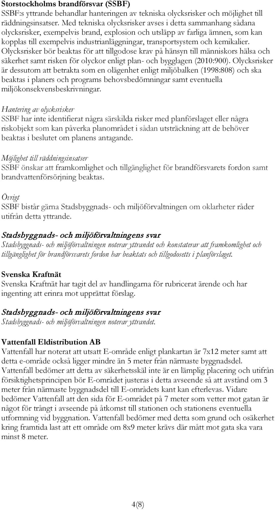 och kemikalier. Olycksrisker bör beaktas för att tillgodose krav på hänsyn till människors hälsa och säkerhet samt risken för olyckor enligt plan- och bygglagen (2010:900).