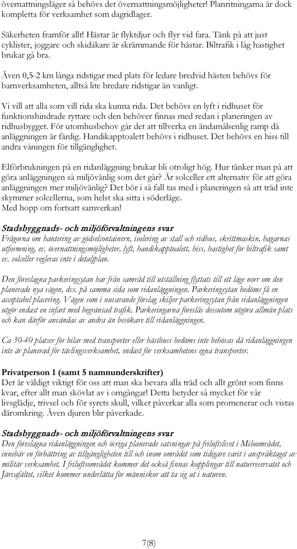 Även 0,5-2 km långa ridstigar med plats för ledare bredvid hästen behövs för barnverksamheten, alltså lite bredare ridstigar än vanligt. Vi vill att alla som vill rida ska kunna rida.