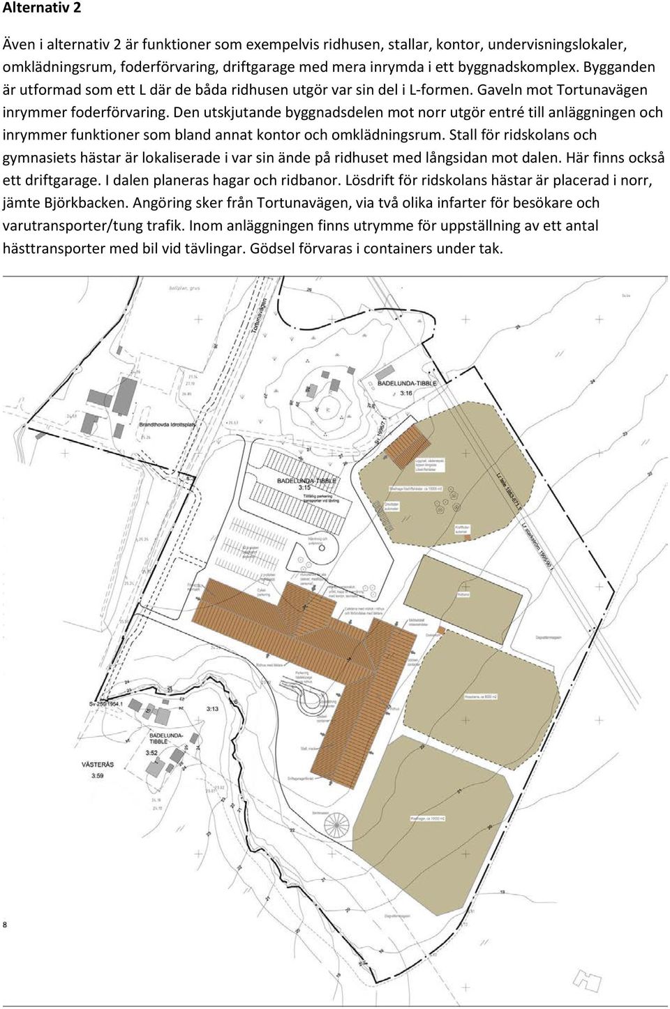 Den utskjutande byggnadsdelen mot norr utgör entré till anläggningen och inrymmer funktioner som bland annat kontor och omklädningsrum.