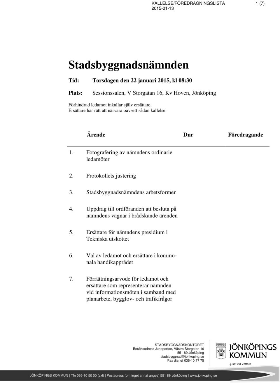 Uppdrag till ordföranden att besluta på nämndens vägnar i brådskande ärenden 5. Ersättare för nämndens presidium i Tekniska utskottet 6. Val av ledamot och ersättare i kommunala handikapprådet 7.