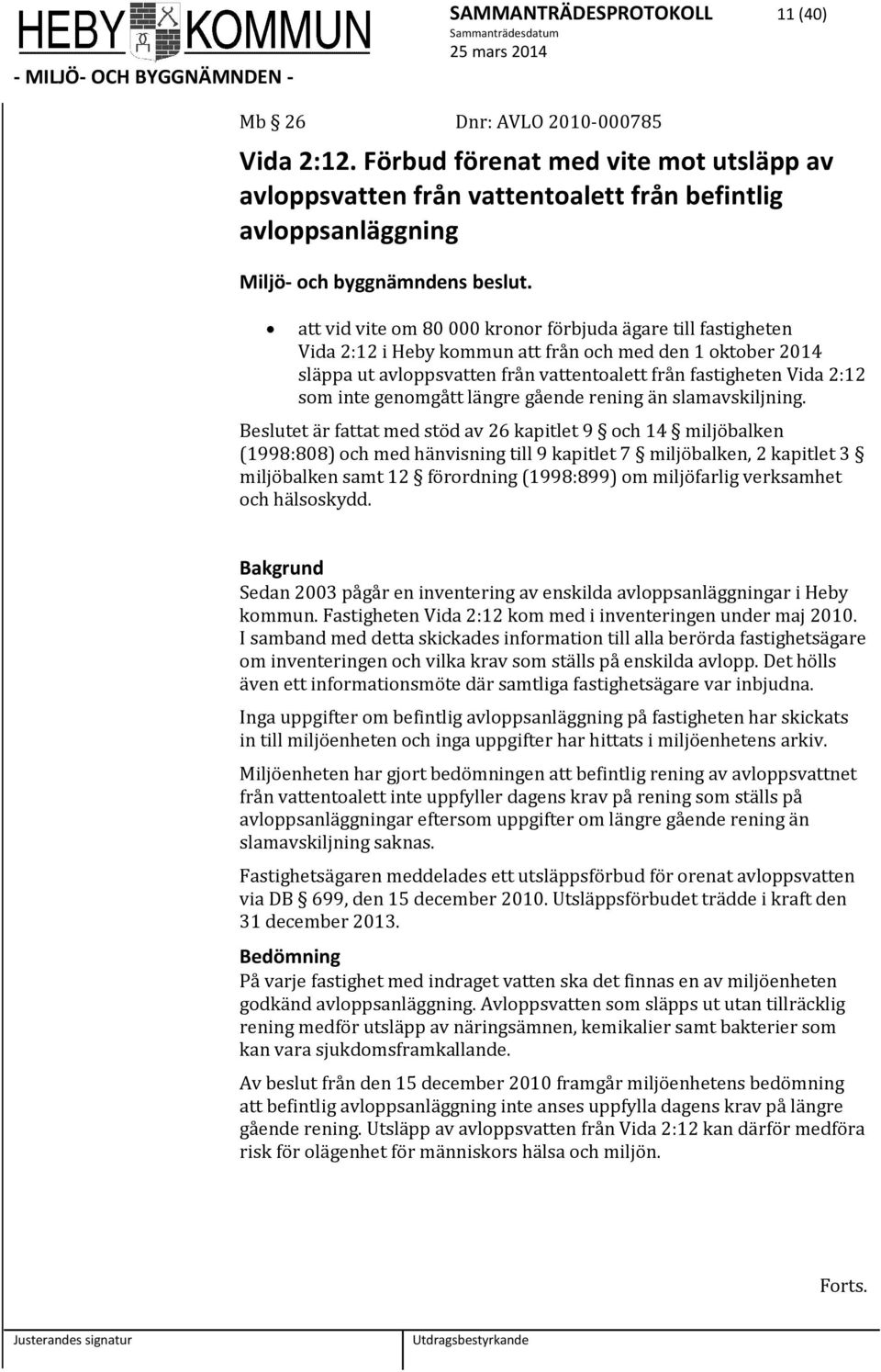 att vid vite om 80 000 kronor förbjuda ägare till fastigheten Vida 2:12 i Heby kommun att från och med den 1 oktober 2014 släppa ut avloppsvatten från vattentoalett från fastigheten Vida 2:12 som