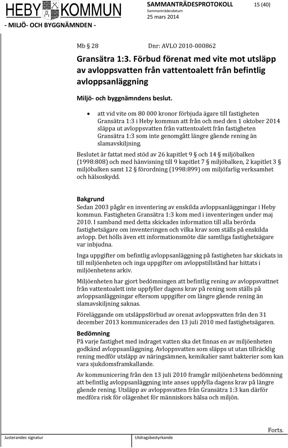 att vid vite om 80 000 kronor förbjuda ägare till fastigheten Gransätra 1:3 i Heby kommun att från och med den 1 oktober 2014 släppa ut avloppsvatten från vattentoalett från fastigheten Gransätra 1:3