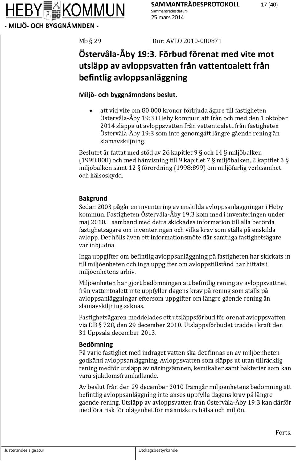 att vid vite om 80 000 kronor förbjuda ägare till fastigheten Östervåla-Åby 19:3 i Heby kommun att från och med den 1 oktober 2014 släppa ut avloppsvatten från vattentoalett från fastigheten